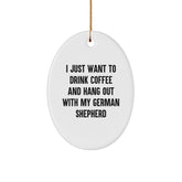 Funny German Shepherd Dog Oval Ornament Gifts from Men to Friends - I Just Want To Drink Coffee And Hang Out With My German Shepherd, Christmas Unique Gifts for Her - Image 1